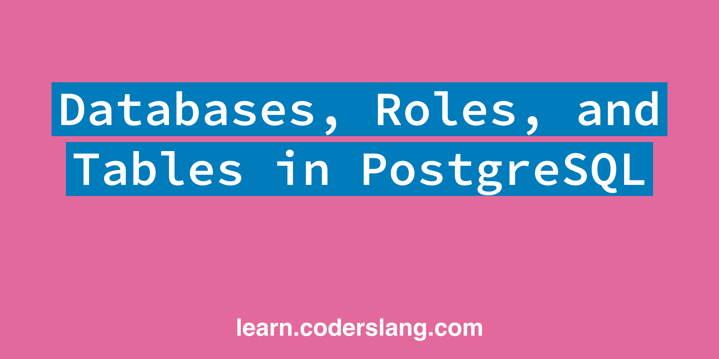 Databases, Roles, and Tables in PostgreSQL